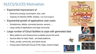 SILECS/SLICES Motivation
• Exponential improvement of
– Electronics (energy consumption, size, cost)
– Capacity of network...