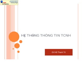 H TH NG THÔNG TIN TCNH
GV:H Thanh Trí
DocumentsPDF
Complete
Click Here & Upgrade
Expanded Features
Unlimited Pages
 