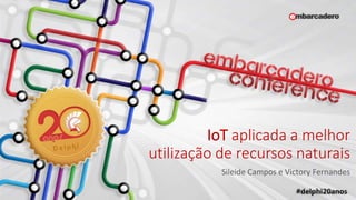 IoT aplicada a melhor
utilização de recursos naturais
Sileide Campos e Victory Fernandes
 