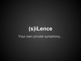 (s)iLence
Your own private symphony...
 