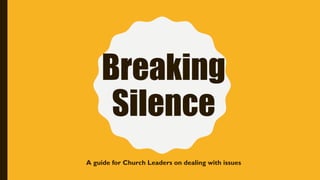 Breaking
Silence
A guide for Church Leaders on dealing with issues
 