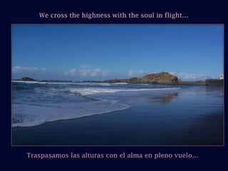We cross the highness with the soul in flight… Traspasamos las alturas con el alma en pleno vuelo… 