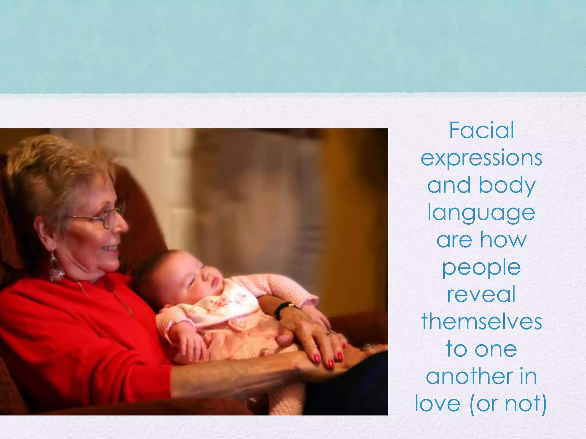 Facial
 expressions
  and body
  language
   are how
    people
    reveal
 themselves
    to one
  another in
love (or not)
 