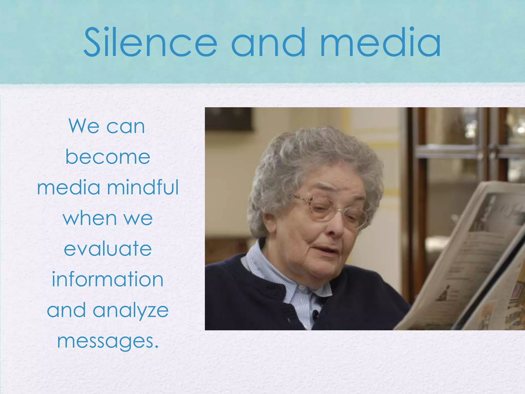 Silence and media
  We can
  become
media mindful
  when we
  evaluate
 information
and analyze
 messages.
 