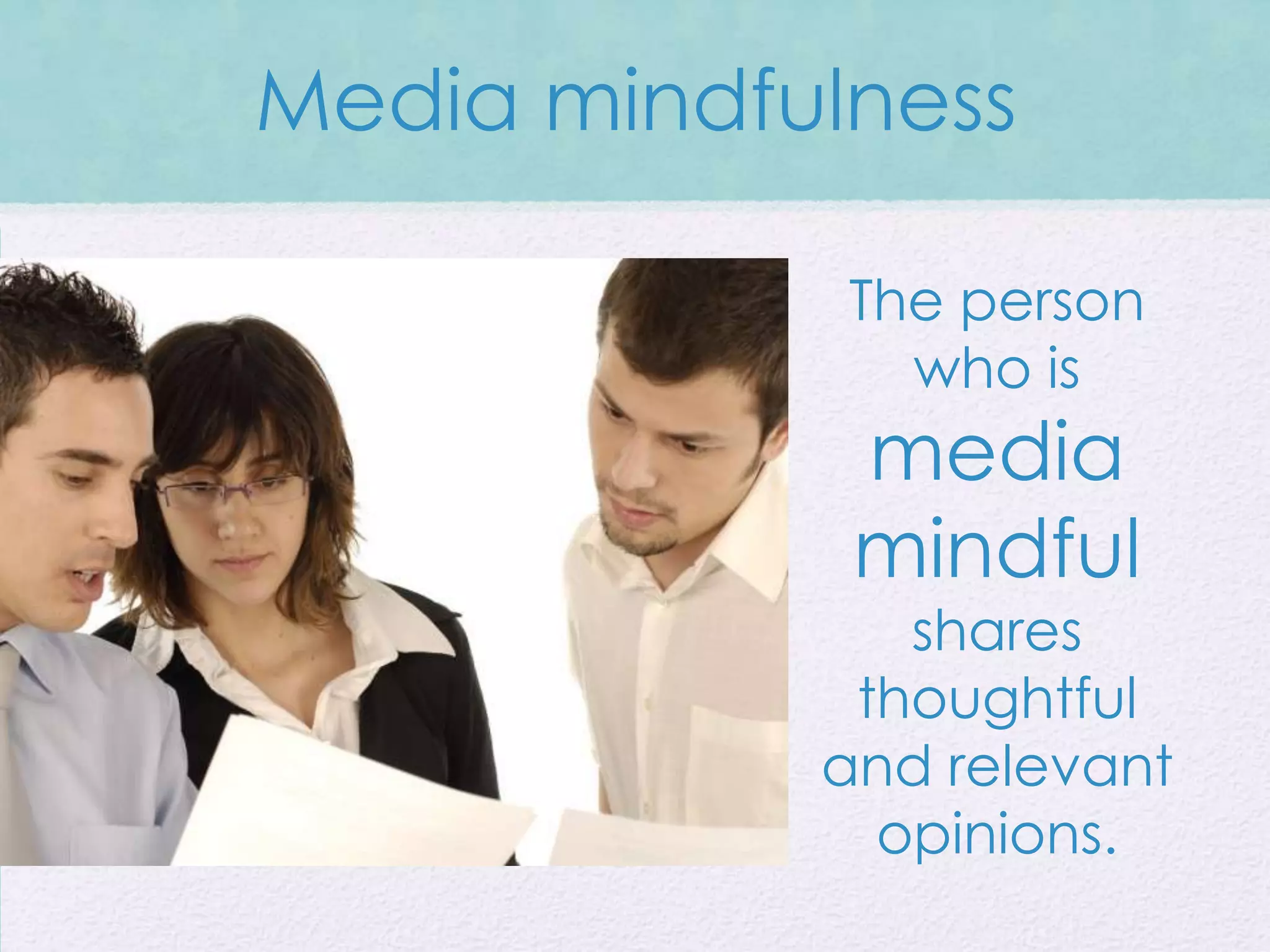 Media mindfulness

             The person
               who is
             media
             mindful
               shares
             thoughtful
            and relevant
              opinions.
 