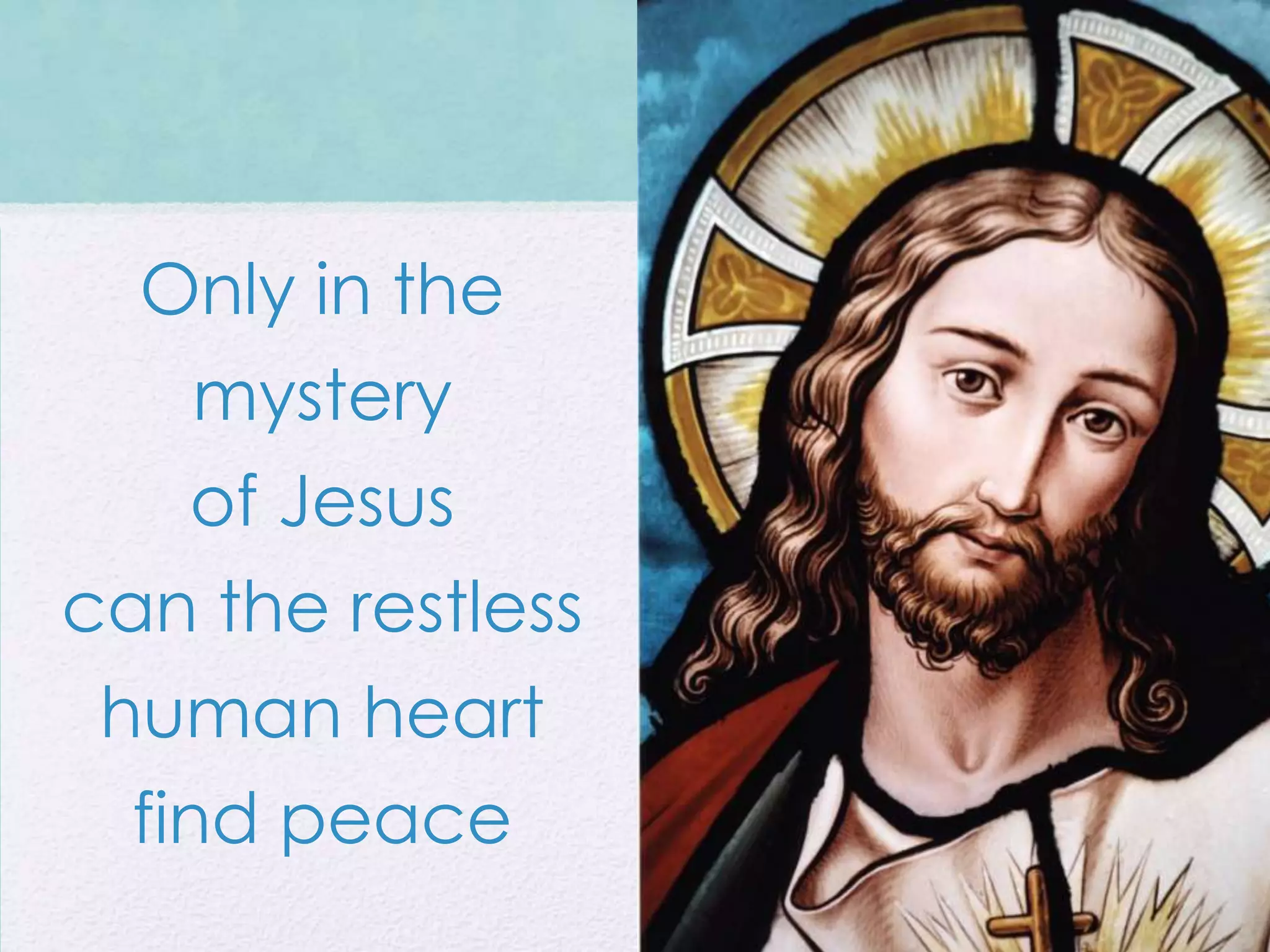Only in the
    mystery
   of Jesus
can the restless
 human heart
  find peace
 