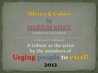 A tribute to the artist
     by the members of
Urging people to excel!
         2012
 