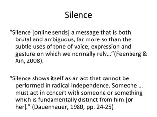 Silence <ul><li>“ Silence [online sends] a message that is both brutal and ambiguous, far more so than the subtle uses of ...