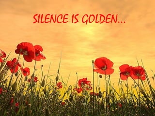 SILENCE IS GOLDEN...
 