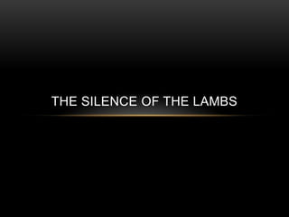 THE SILENCE OF THE LAMBS

 
