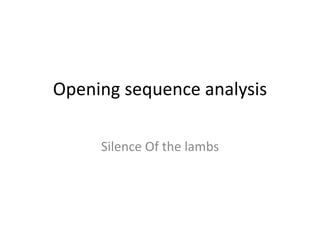Opening sequence analysis
Silence Of the lambs
 