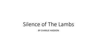 Silence of The Lambs
BY CHARLIE HADDON
 