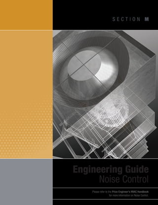 S E C T I O N M
Engineering Guide
Noise Control
Please refer to the Price Engineer’s HVAC Handbook
for more information on Noise Control. 
 