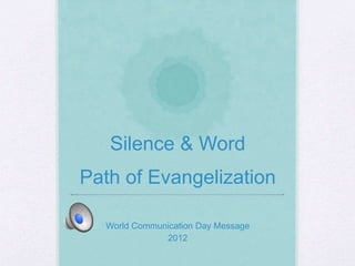 Silence & Word
Path of Evangelization
World Communication Day Message
2012
 