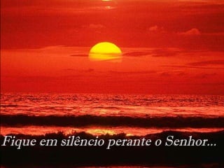 Fique em silêncio perante o Senhor...   