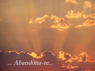 ... Abandona-te... 