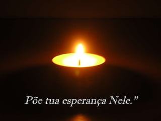 Põe tua esperança Nele.” 