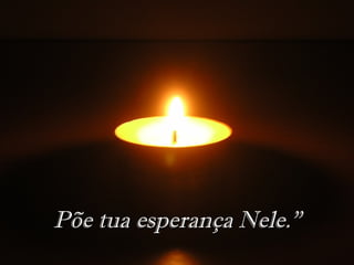 Põe tua esperança Nele.”Põe tua esperança Nele.”
 