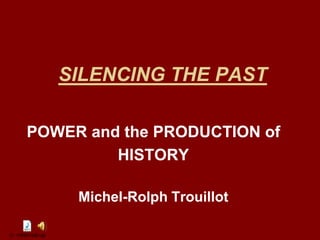 SILENCING THE PAST

POWER and the PRODUCTION of
         HISTORY

     Michel-Rolph Trouillot
 