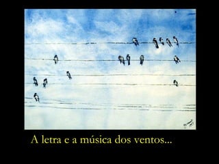 Eles é que vão sucessivamente improvisando – um após outro – A letra e a música dos ventos... ” 