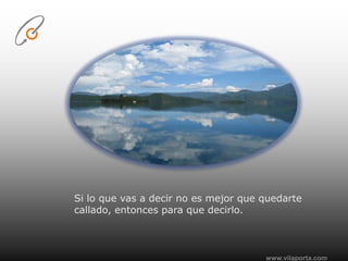 www.vilaporta.comSi lo que vas a decir no es mejor que quedarte callado, entonces para que decirlo.