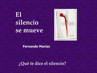 El silencio se mueve ¿Qué te dice el silencio? Fernando Marías 
