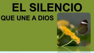 EL SILENCIO
QUE UNE A DIOS
 