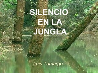 SILENCIO EN LA JUNGLA Luis Tamargo. 