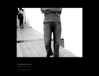 "Si existo para ellos, ¿quién soy?"
F. Casavella "El día del Watusi"

© JESUS ANGEL SANCHEZ MORENO

 