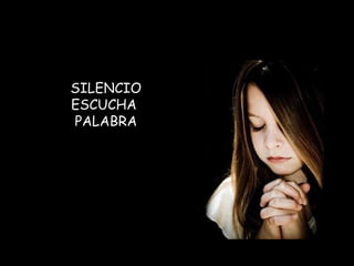 SILENCIO ESCUCHA  PALABRA 
