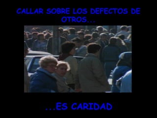 `
CALLAR SOBRE LOS DEFECTOS DE
OTROS...
...ES CARIDAD
 