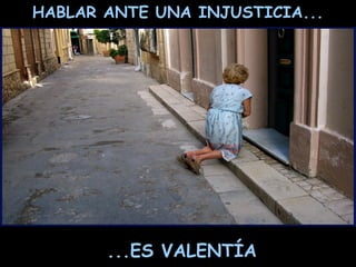 HABLAR ANTE UNA INJUSTICIA...




       ...ES VALENTÍA
 