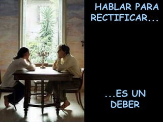 HABLAR PARA
RECTIFICAR...




  ...ES UN
    DEBER
 