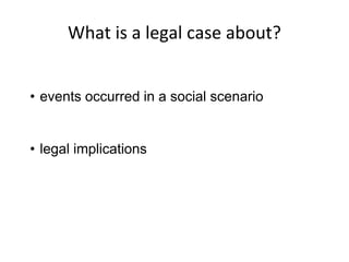 What is a legal case about?
witnesses’, experts’ speeches used to justify a
certain story reconstruction 
• events occurred in a social scenario
lawyers’, judges’ speeches used to justify a
certain legal interpretation of this story 
• legal implications
 