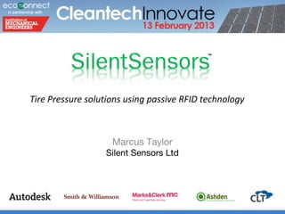 Tire Pressure solutions using passive RFID technology
Marcus Taylor
Silent Sensors Ltd
 
