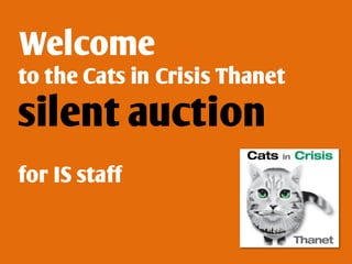 Welcome
to the Cats in Crisis Thanet
silent auction
for IS staff
 