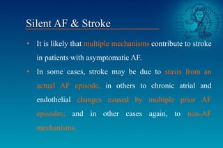 • It is likely that multiple mechanisms contribute to stroke
in patients with asymptomatic AF.
• In some cases, stroke may...