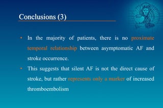 • In the majority of patients, there is no proximate
temporal relationship between asymptomatic AF and
stroke occurrence.
...