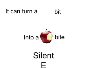 It can turn a
Into a
bit
bite
Silent