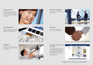 28 29
After Sales Assistance
Silent Gliss offers a professional and reliable
after sales service.
Guarantee
Silent Gliss providea 5 year guarantee on all
products, including motorised systems.
Round the Clock, all over
the World
You can find the entire Silent Gliss range on the
internet, including all the latest products. Our web-
site is packed with useful additional information.
You can download the latest brochures and view
the film/photo gallery. Visit us and be inspired.
www.silentgliss.co.uk
Excellent Service
The difference between good and excellent
service lies in attention to detail. That is why
Silent Gliss places great emphasis on fulfilling
its customers’ requirements, without settling
for compromise.
Initial Consultation
Distance is no object when it comes to individual
consultation at your premises or taking precise
measurements for that perfect solution.
Installation
Silent Gliss and its official partners only appoint
trained professionals to supply and install our
tailor-made systems.
Available from SG-S www.sg-s.co.uk Tel:01395 232528
 