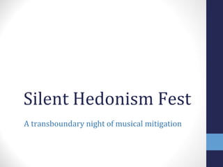 Silent Hedonism Fest
A transboundary night of musical mitigation
 