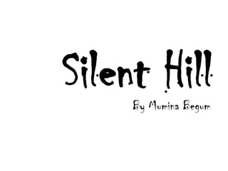 Silent Hill
     By Mumina Begum
 