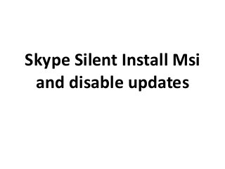 Skype Silent Install Msi
and disable updates
 