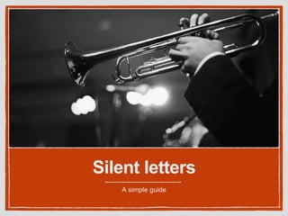 Silent letters
A simple guide
 