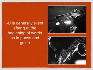 -U is generally silent
after g at the
beginning of words
as in guess and
guide
 