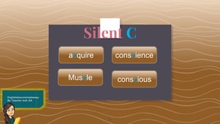 Silent C
6
acquire conscience
Muscle conscious
 