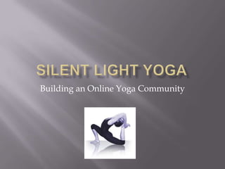 Silent light yoga Building an Online Yoga Community 