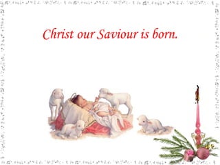 Christ our Saviour is born.