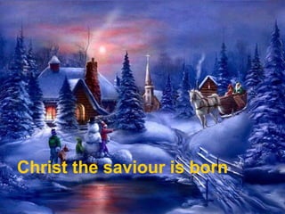 Christ the saviour is born
 