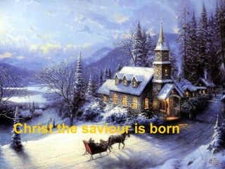 Christ the saviour is born
 